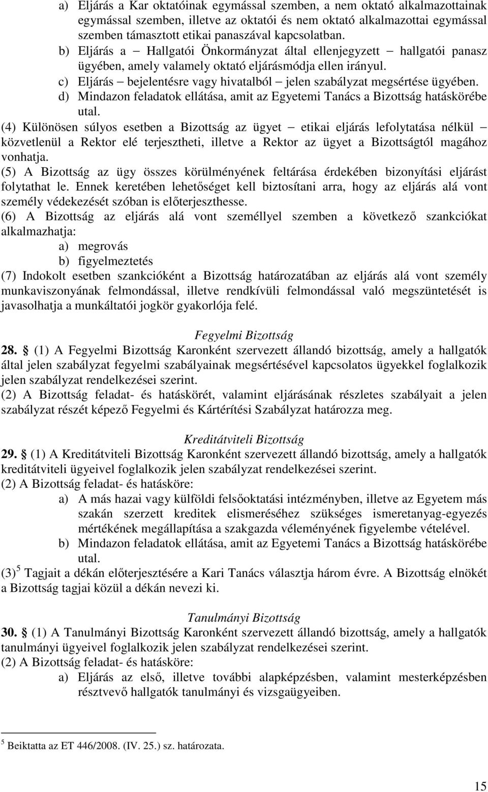 c) Eljárás bejelentésre vagy hivatalból jelen szabályzat megsértése ügyében. d) Mindazon feladatok ellátása, amit az Egyetemi Tanács a Bizottság hatáskörébe utal.