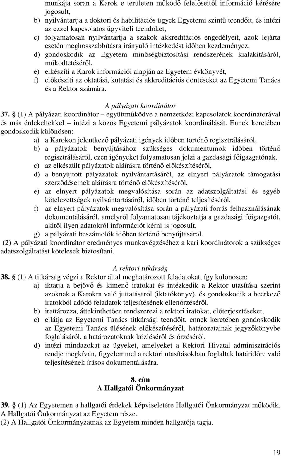 minőségbiztosítási rendszerének kialakításáról, működtetéséről, e) elkészíti a Karok információi alapján az Egyetem évkönyvét, f) előkészíti az oktatási, kutatási és akkreditációs döntéseket az