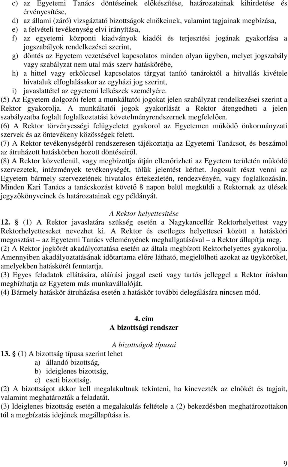 olyan ügyben, melyet jogszabály vagy szabályzat nem utal más szerv hatáskörébe, h) a hittel vagy erkölccsel kapcsolatos tárgyat tanító tanároktól a hitvallás kivétele hivataluk elfoglalásakor az