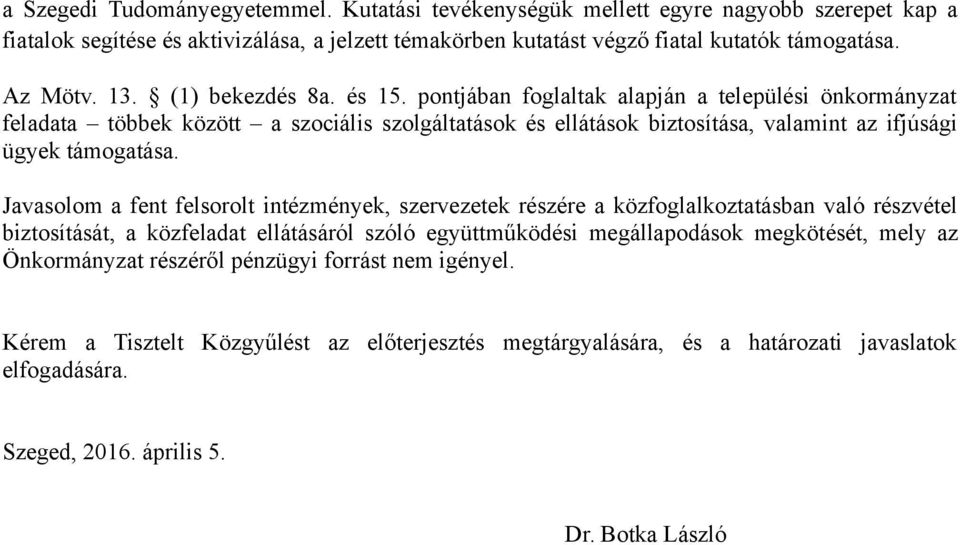 Javasolom a fent felsorolt intézmények, szervezetek részére a közfoglalkoztatásban való részvétel biztosítását, a közfeladat ellátásáról szóló együttműködési megállapodások megkötését, mely az