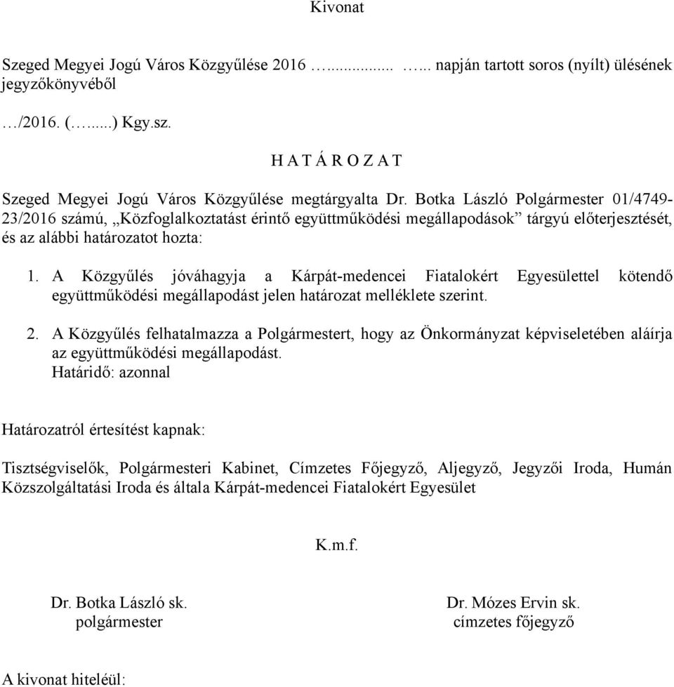 A Közgyűlés jóváhagyja a Kárpát-medencei Fiatalokért Egyesülettel kötendő együttműködési megállapodást jelen határozat melléklete szerint. 2.