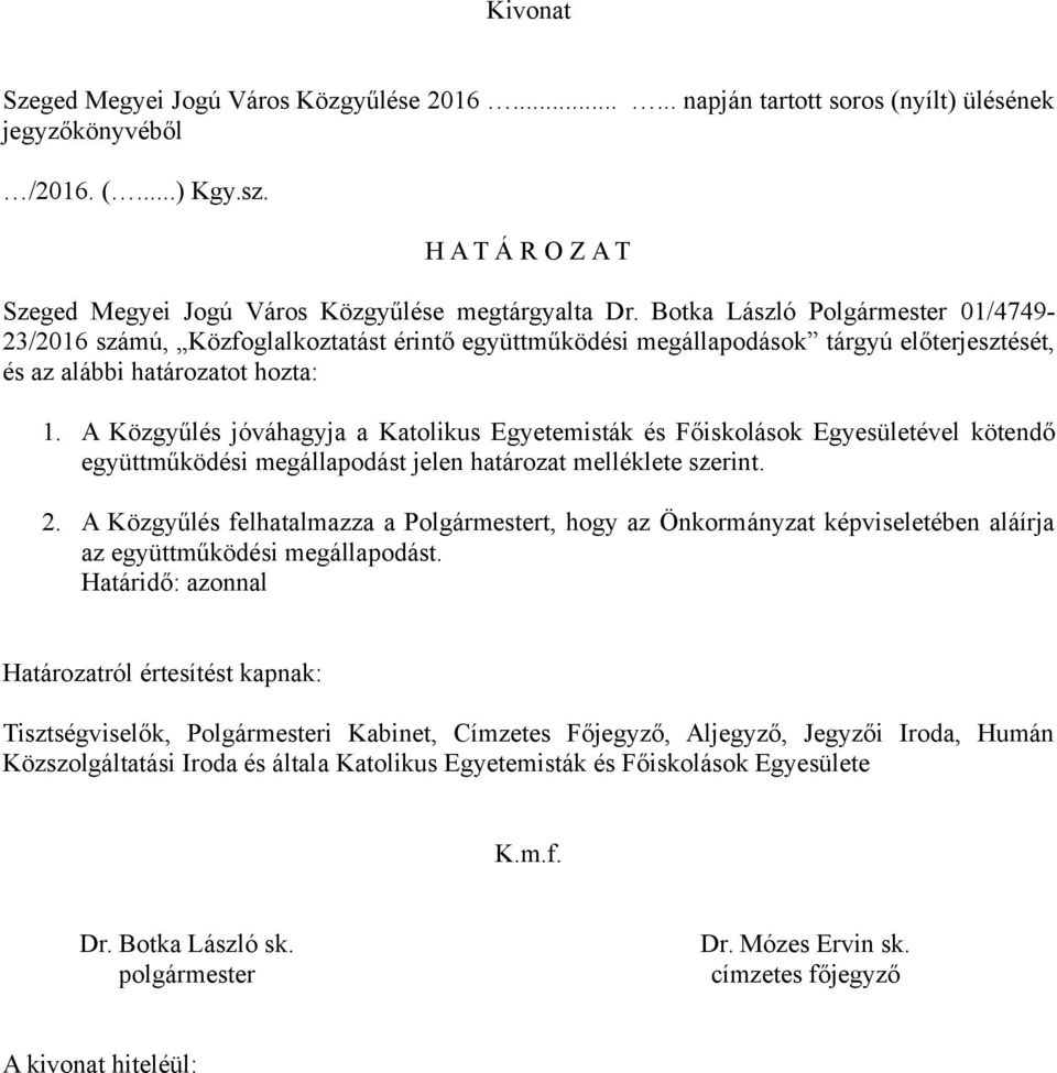 A Közgyűlés jóváhagyja a Katolikus Egyetemisták és Főiskolások Egyesületével kötendő együttműködési megállapodást jelen határozat melléklete szerint. 2.