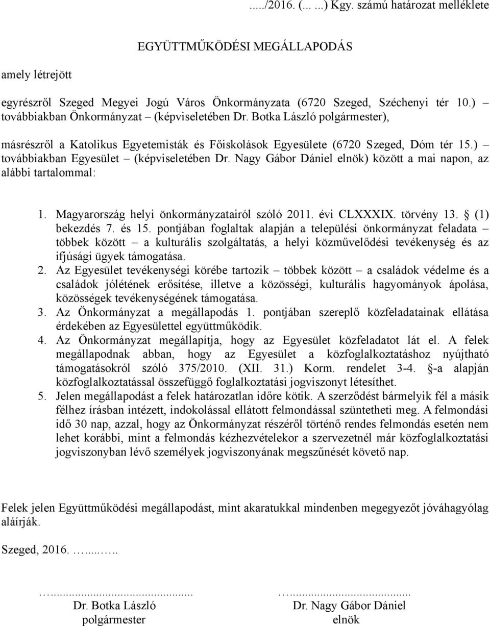 ) továbbiakban Egyesület (képviseletében Dr. Nagy Gábor Dániel elnök) között a mai napon, az alábbi tartalommal: 1. Magyarország helyi önkormányzatairól szóló 2011. évi CLXXXIX. törvény 13.