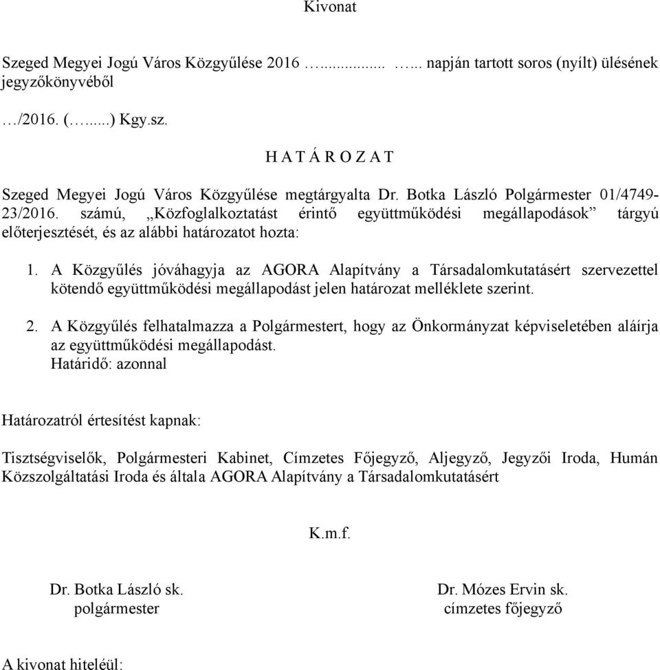 A Közgyűlés jóváhagyja az AGORA Alapítvány a Társadalomkutatásért szervezettel kötendő együttműködési megállapodást jelen határozat melléklete szerint. 2.