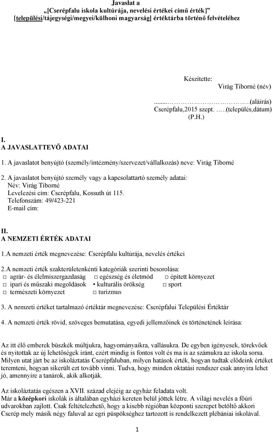 A javaslatot benyújtó személy vagy a kapcsolattartó személy adatai: Név: Virág Tiborné Levelezési cím: Cserépfalu, Kossuth út 115. Telefonszám: 49/423-221 E-mail cím: II. A NEMZETI ÉRTÉK ADATAI 1.