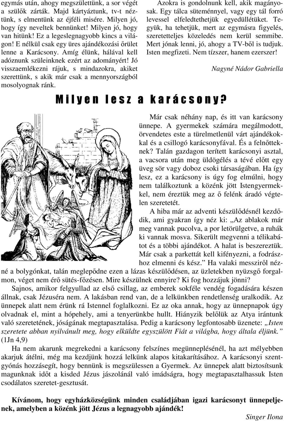 Jó visszaemlékezni rájuk, s mindazokra, akiket szerettünk, s akik már csak a mennyországból mosolyognak ránk. Azokra is gondolnunk kell, akik magányosak.