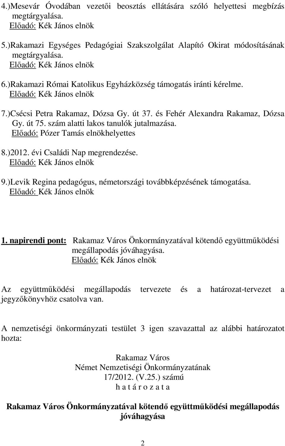 Előadó: Pózer Tamás elnökhelyettes 8.)2012. évi Családi Nap megrendezése. 9.)Levik Regina pedagógus, németországi továbbképzésének támogatása. 1.