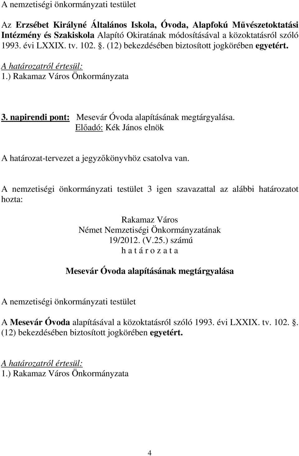 napirendi pont: Mesevár Óvoda alapításának megtárgyalása. A határozat-tervezet a jegyzőkönyvhöz csatolva van. 19/2012. (V.25.