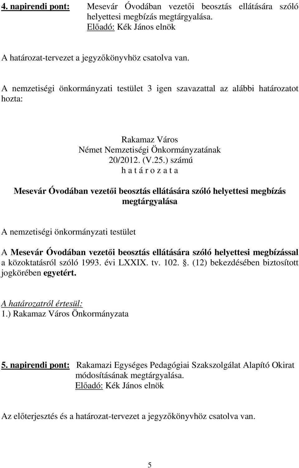 ) számú Mesevár Óvodában vezetői beosztás ellátására szóló helyettesi megbízás megtárgyalása A Mesevár Óvodában vezetői beosztás ellátására szóló helyettesi