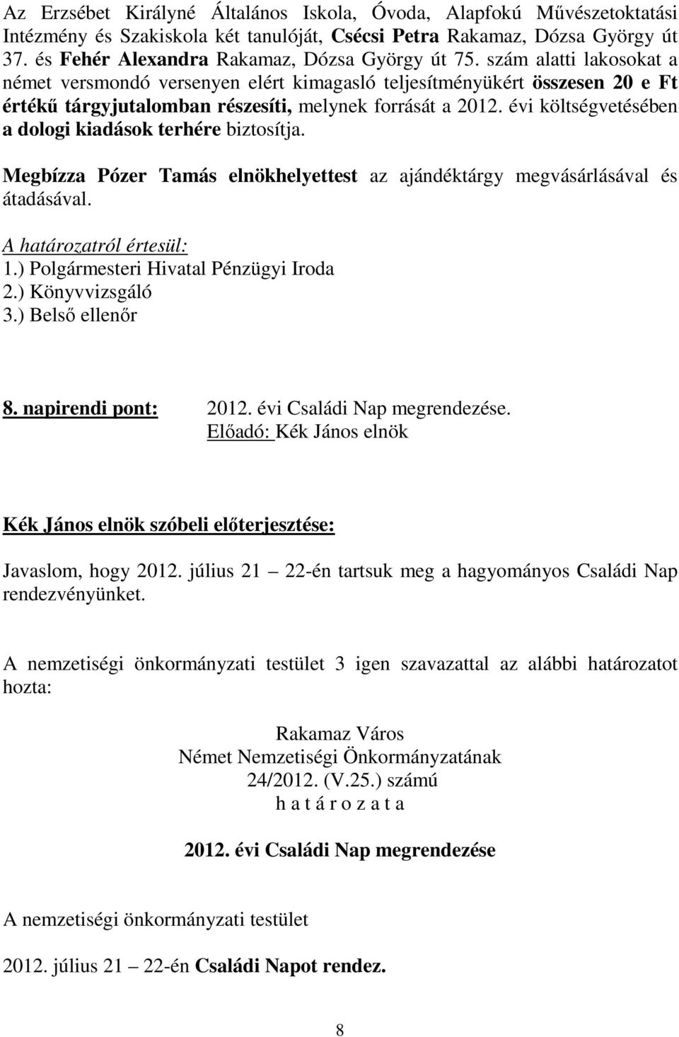 évi költségvetésében a dologi kiadások terhére biztosítja. Megbízza Pózer Tamás elnökhelyettest az ajándéktárgy megvásárlásával és átadásával. 1.) Polgármesteri Hivatal Pénzügyi Iroda 2.