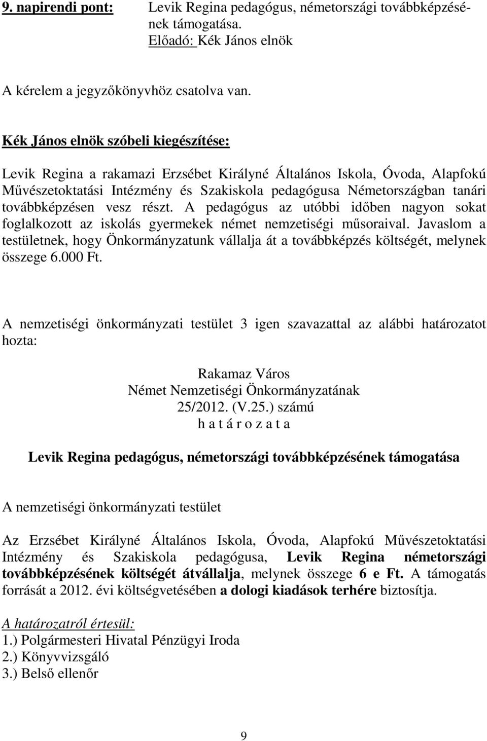 továbbképzésen vesz részt. A pedagógus az utóbbi időben nagyon sokat foglalkozott az iskolás gyermekek német nemzetiségi műsoraival.