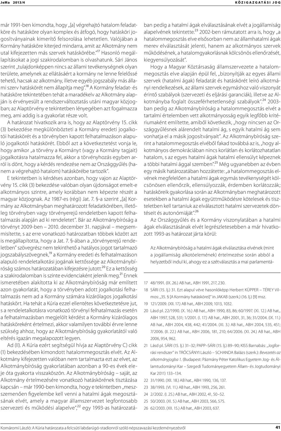 Sári János szerint tulajdonképpen nincs az állami tevékenységnek olyan területe, amelynek az ellátásáért a kormány ne lenne felelőssé tehető, hacsak az alkotmány, illetve egyéb jogszabály más állami