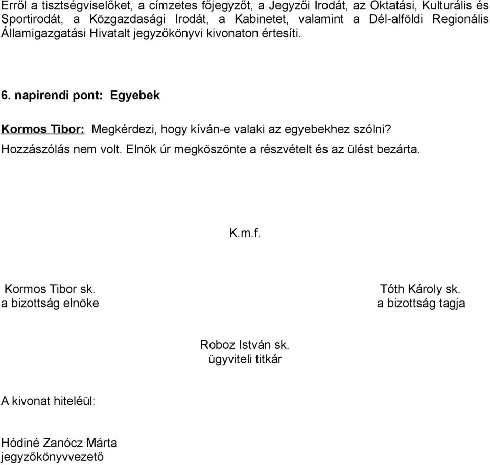 Hozzászólás nem volt. Elnök úr megköszönte a részvételt és az ülést bezárta. K.m.f. Kormos Tibor sk.