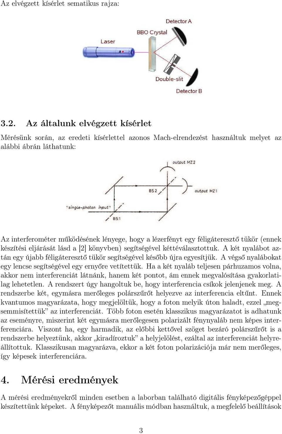 féligáteresztő tükör (ennek készítési eljárását lásd a [2] könyvben) segítségével kéttéválasztottuk. A két nyalábot aztán egy újabb féligáteresztő tükör segítségével később újra egyesítjük.