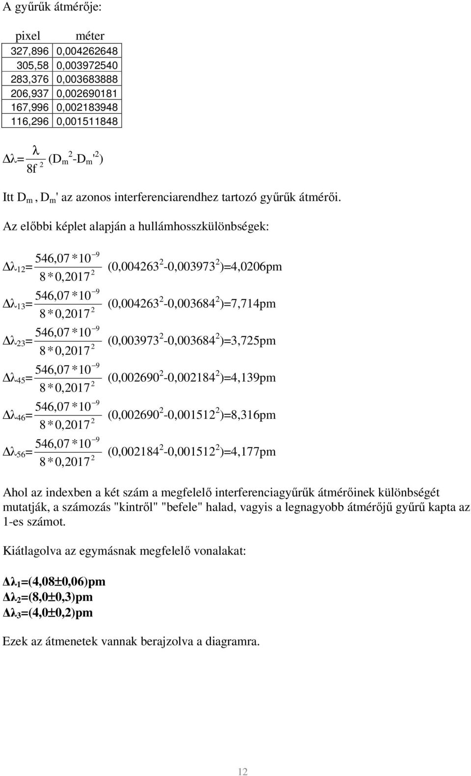 Az előbbi képlet alapján a hullámhosszkülönbségek: λ 1 = 8*0,017 λ 13 = 8*0,017 λ 3 = 8*0,017 λ 45 = 8*0,017 λ 46 = 8*0,017 λ 56 = 8*0,017 (0,00463-0,00373 )=4,006pm (0,00463-0,003684 )=7,714pm