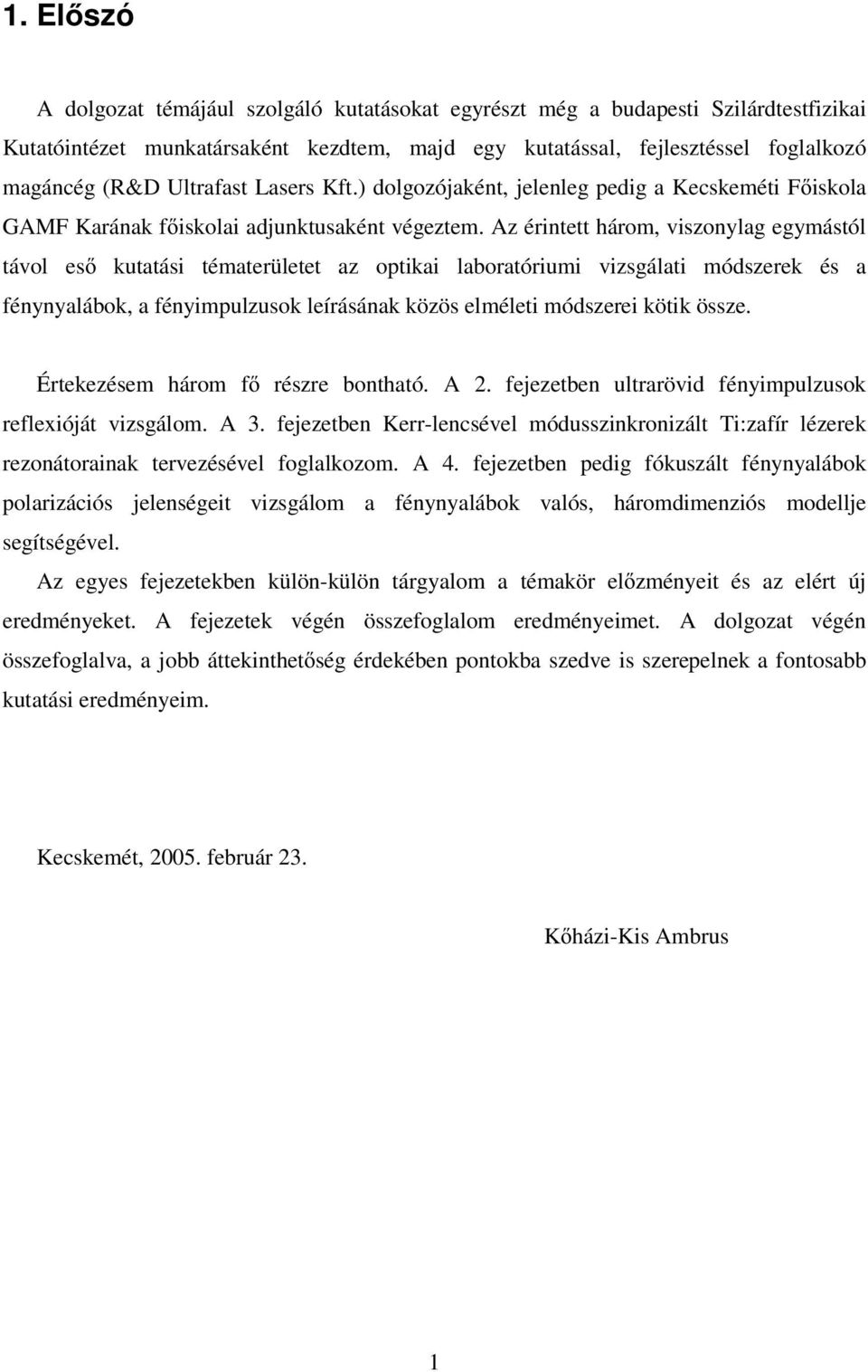 érintett három visonlag egmástól távol es utatási tématerületet a otiai laboratóriumi visgálati mósere és a fénnalábo a fénimuluso leírásána öös elméleti móserei öti össe.