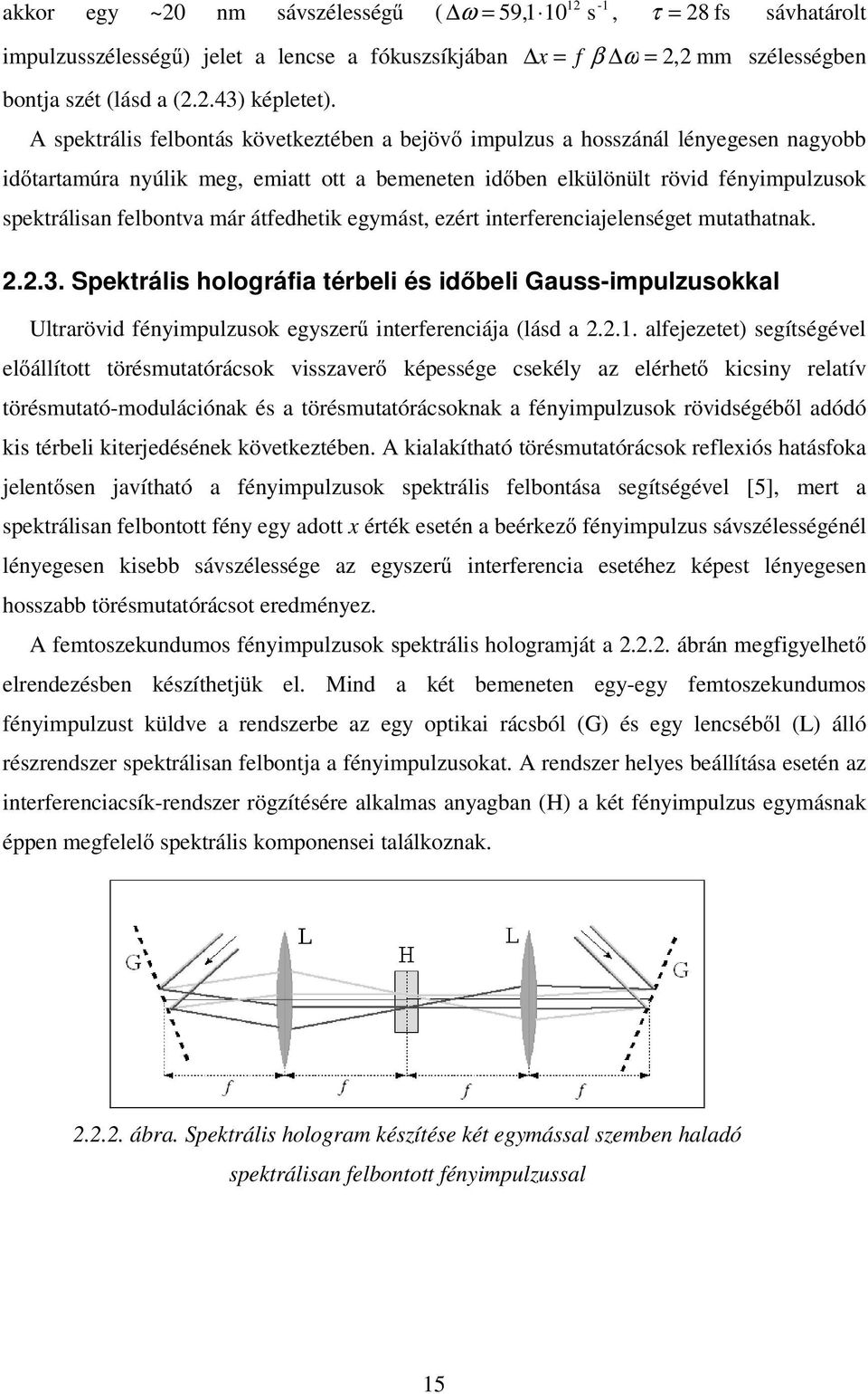 interferenciajelenséget mutathatna.... Setrális holográfia térbeli és ibeli Gauss-imulusoal Ultrarövi fénimuluso egser interferenciája (lás a.