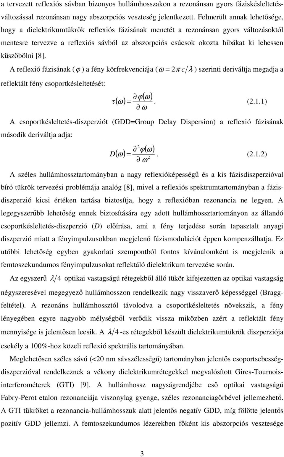 refleió fáisána (ϕ ) a fén örfrevenciája ( ω π c λ ) serinti eriváltja megaja a refletált fén csoortésleltetését: τ ( ω) ( ω) ϕ. (..) ω csoortésleltetés-iseriót (GGrou ela isersion) a refleió fáisána másoi eriváltja aja: ( ω) ϕ ( ω).