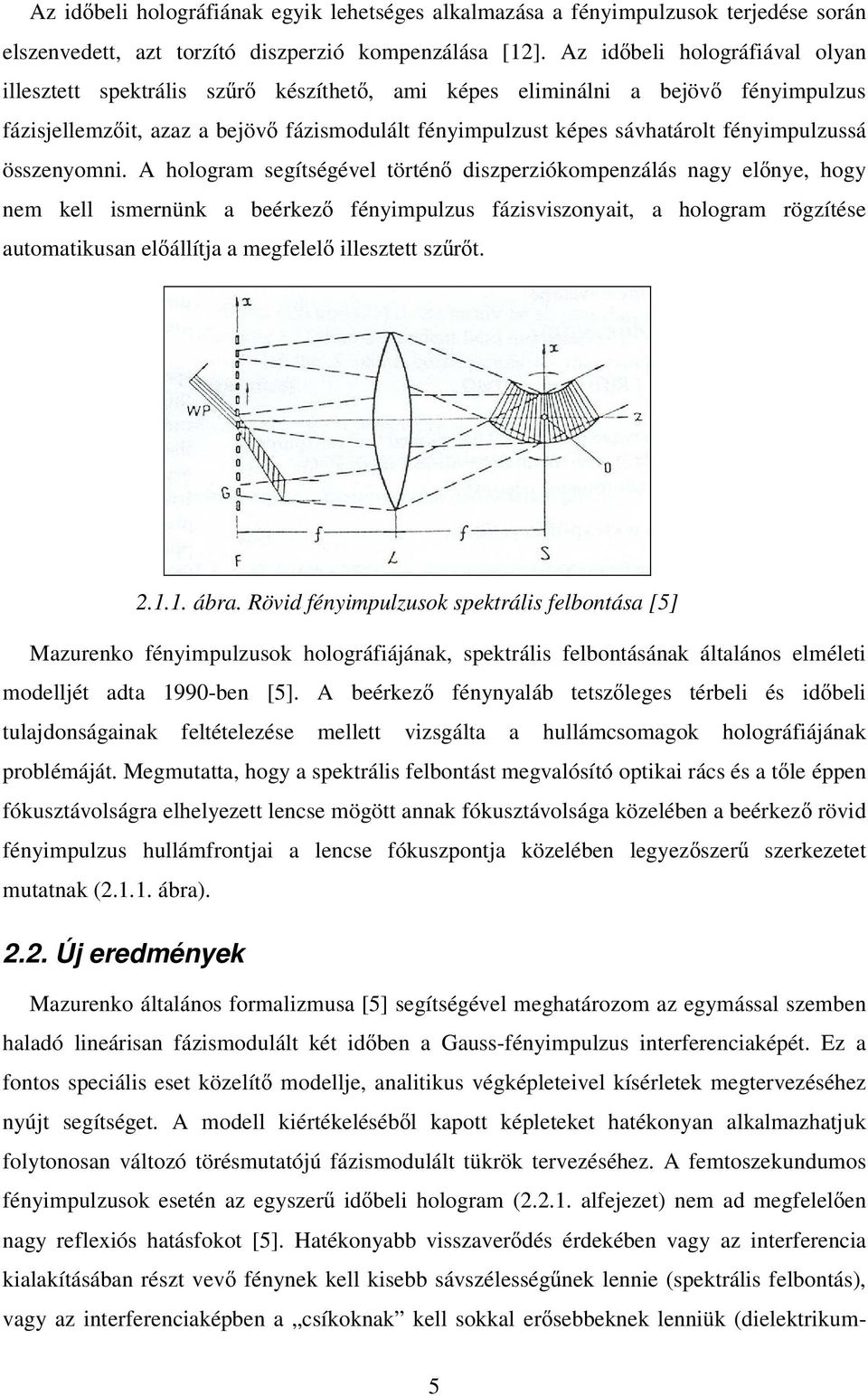 hologram segítségével történ iserióomenálás nag elne hog nem ell ismernün a beére fénimulus fáisvisonait a hologram rögítése automatiusan elállítja a megfelel illestett srt.... ábra.