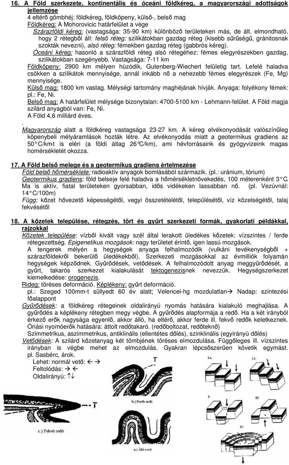 elmondható, hogy 2 rétegb l áll: fels réteg: szilikátokban gazdag réteg (kisebb s r ség, gránitosnak szokták nevezni), alsó réteg: fémekben gazdag réteg (gabbrós kéreg).