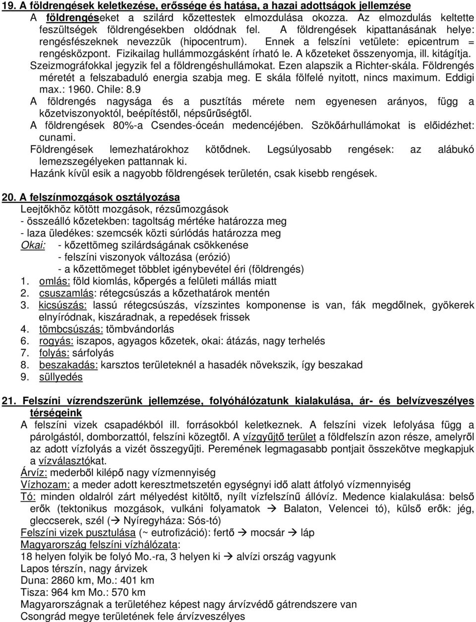 Fizikailag hullámmozgásként írható le. A k zeteket összenyomja, ill. kitágítja. Szeizmográfokkal jegyzik fel a földrengéshullámokat. Ezen alapszik a Richter-skála.