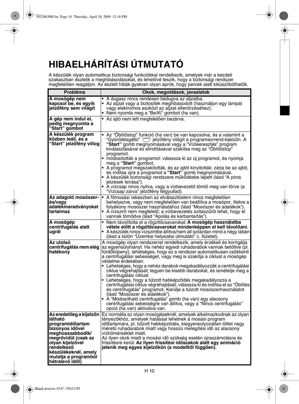 lehetővé teszik, hogy a biztonsági rendszer megfelelően reagáljon. Az észlelt hibák gyakran olyan aprók, hogy percek alatt kiküszöbölhetők.