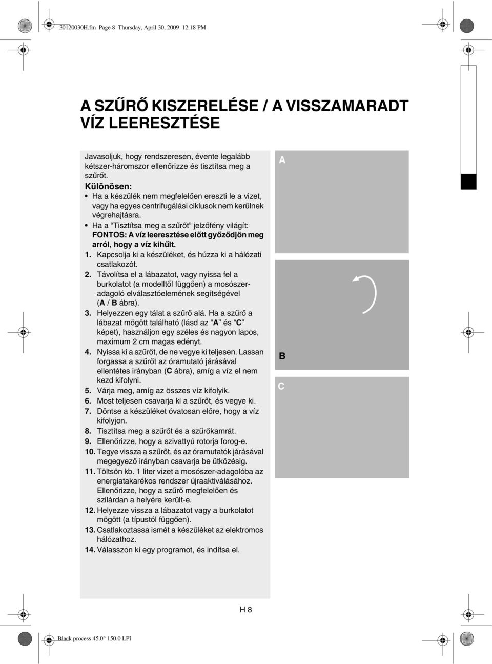 Különösen: Ha a készülék nem megfelelően ereszti le a vizet, vagy ha egyes centrifugálási ciklusok nem kerülnek végrehajtásra.