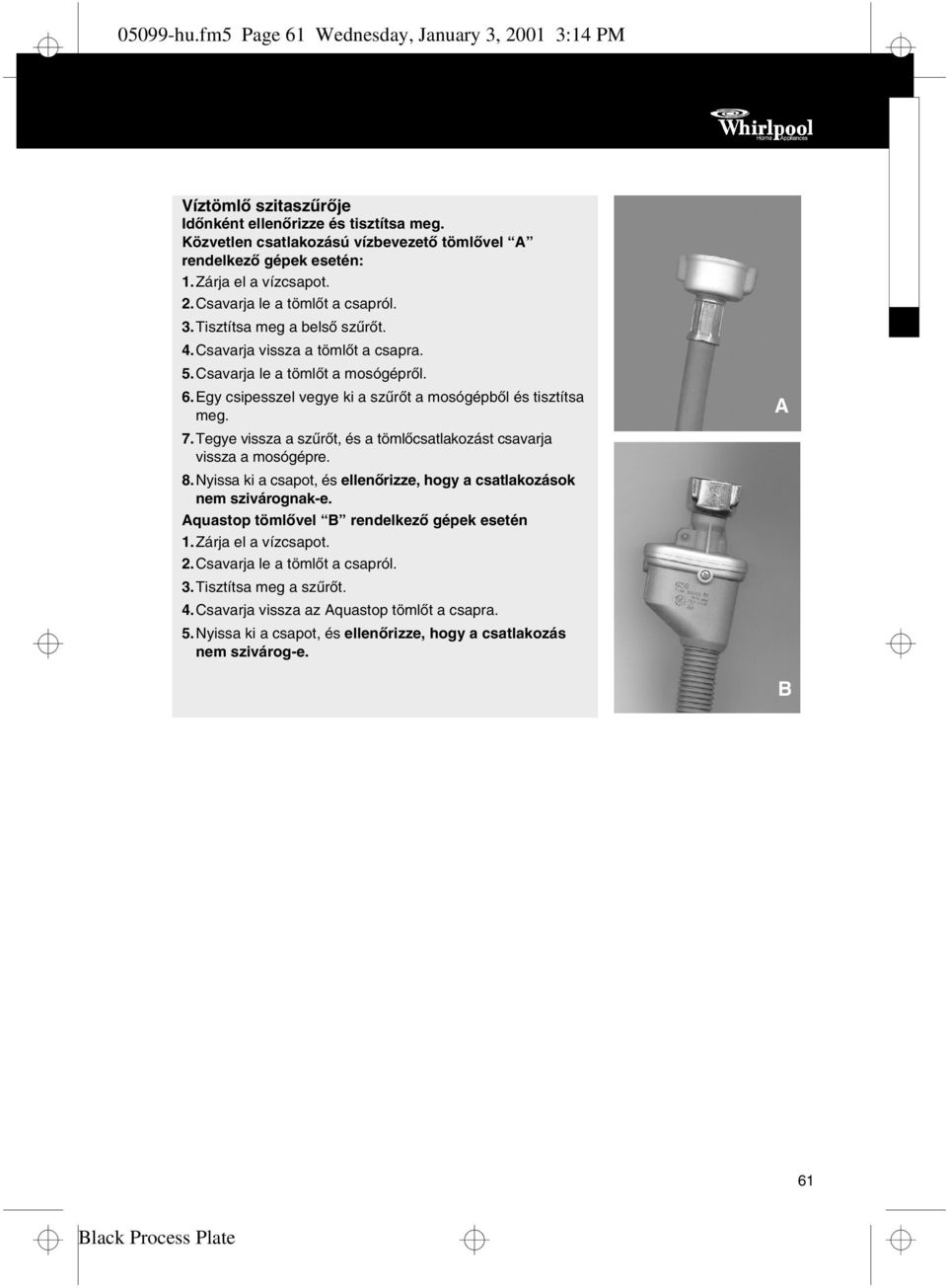 Egy csipesszel vegye ki a szűrőt a mosógépből és tisztítsa meg. 7.Tegye vissza a szűrőt, és a tömlőcsatlakozást csavarja vissza a mosógépre. 8.