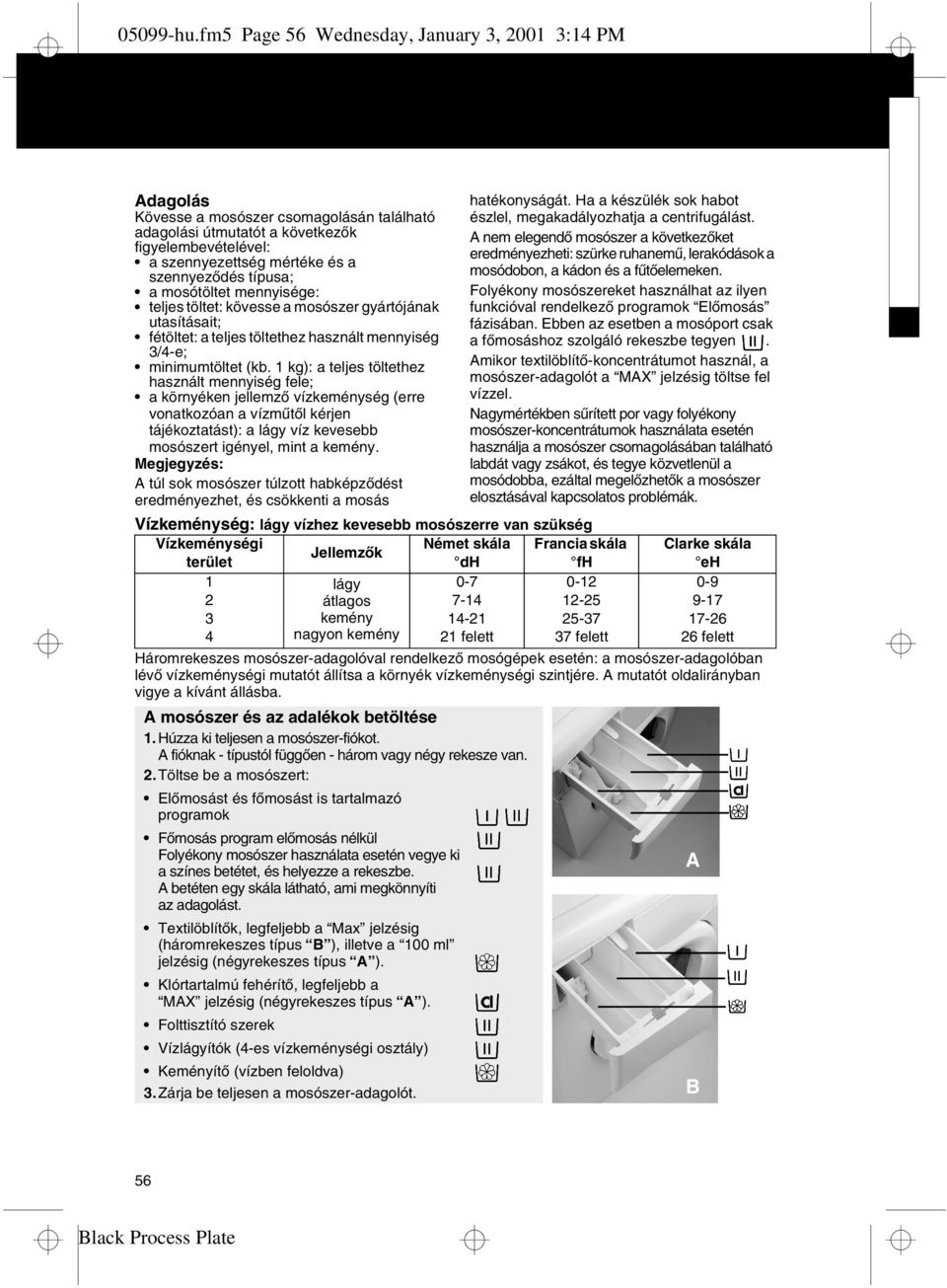 típusa; a mosótöltet mennyisége: teljes töltet: kövesse a mosószer gyártójának utasításait; fétöltet: a teljes töltethez használt mennyiség 3/4-e; minimumtöltet (kb.
