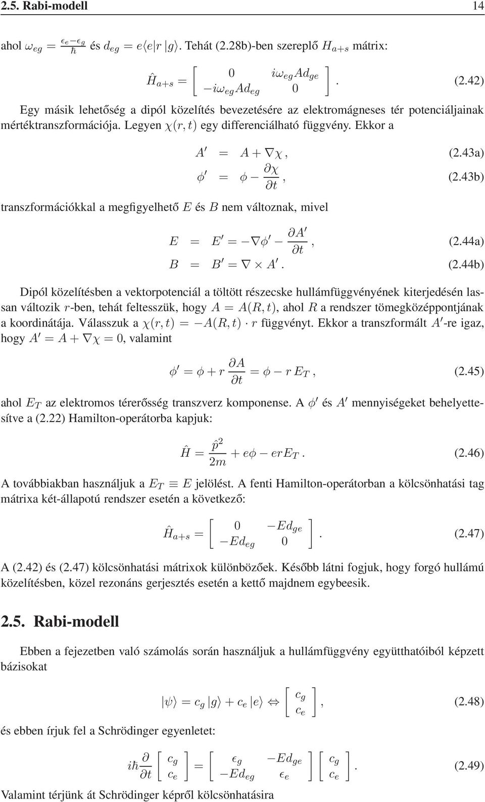 Ekkor a transzformációkkal a megfigyelhető E és B nem változnak, mivel A = A + χ,.43a) φ = φ χ t,.43b) E = E = φ A t, B = B = A..44a).