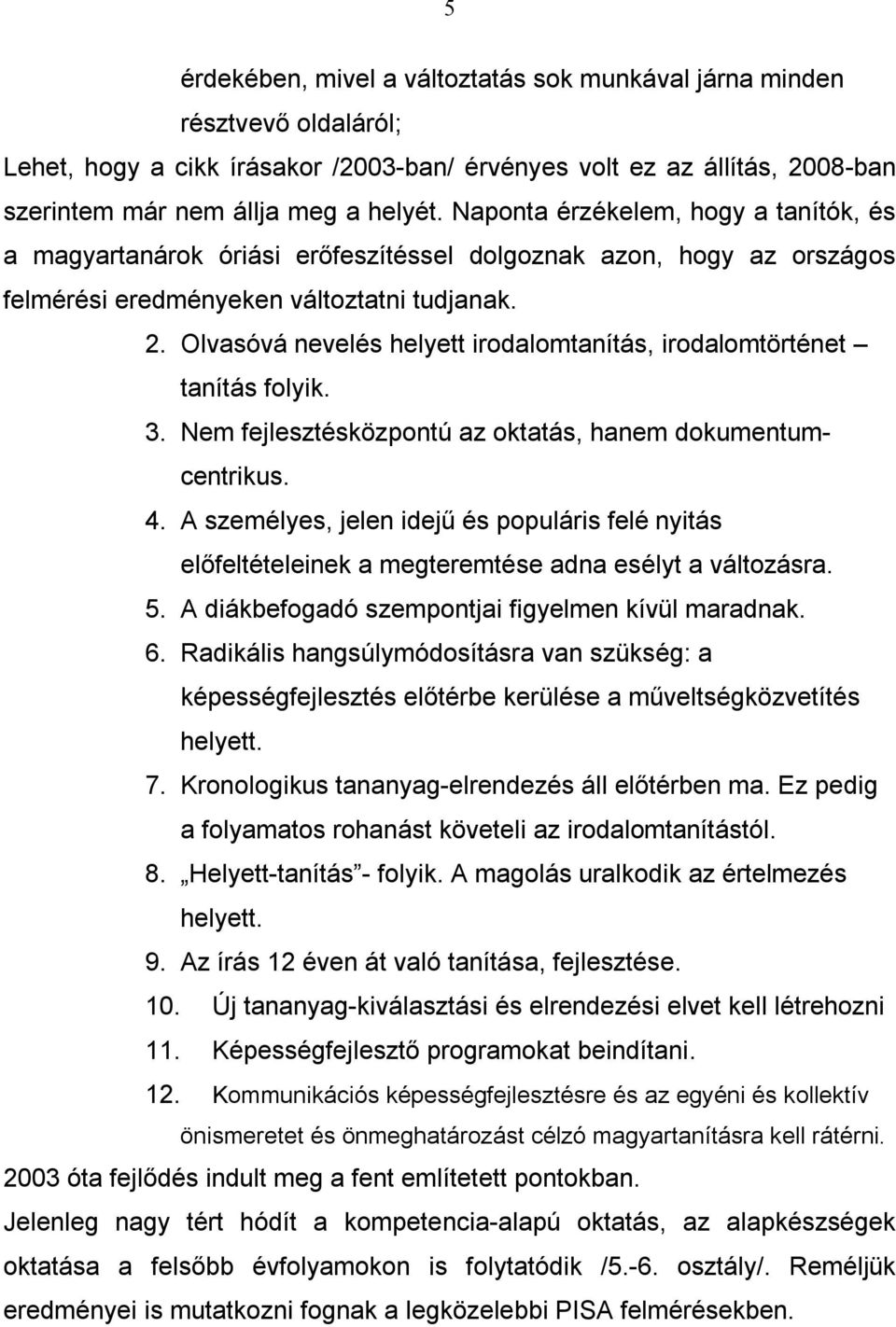 Olvasóvá nevelés helyett irodalomtanítás, irodalomtörténet tanítás folyik. 3. Nem fejlesztésközpontú az oktatás, hanem dokumentumcentrikus. 4.