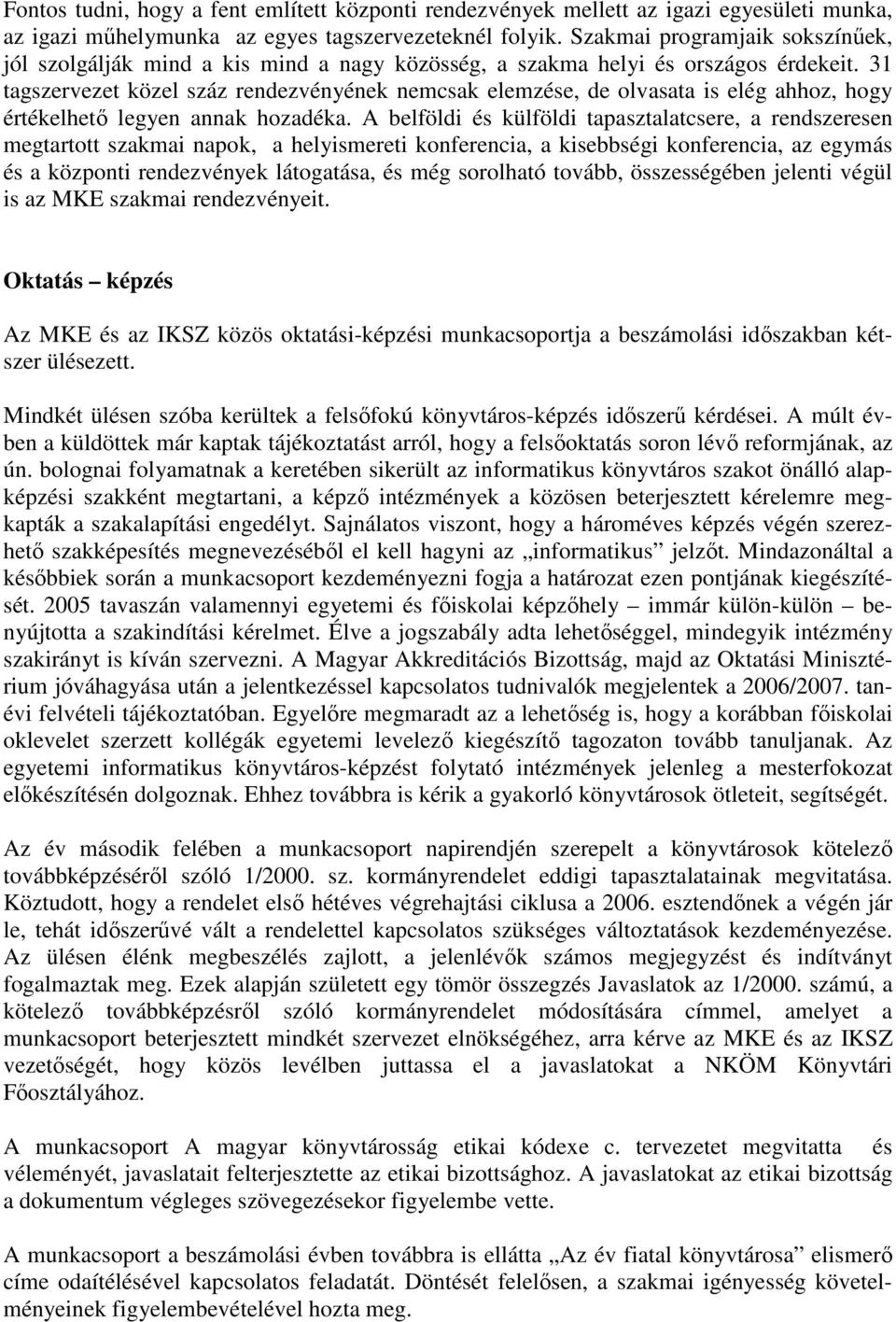 31 tagszervezet közel száz rendezvényének nemcsak elemzése, de olvasata is elég ahhoz, hogy értékelhető legyen annak hozadéka.