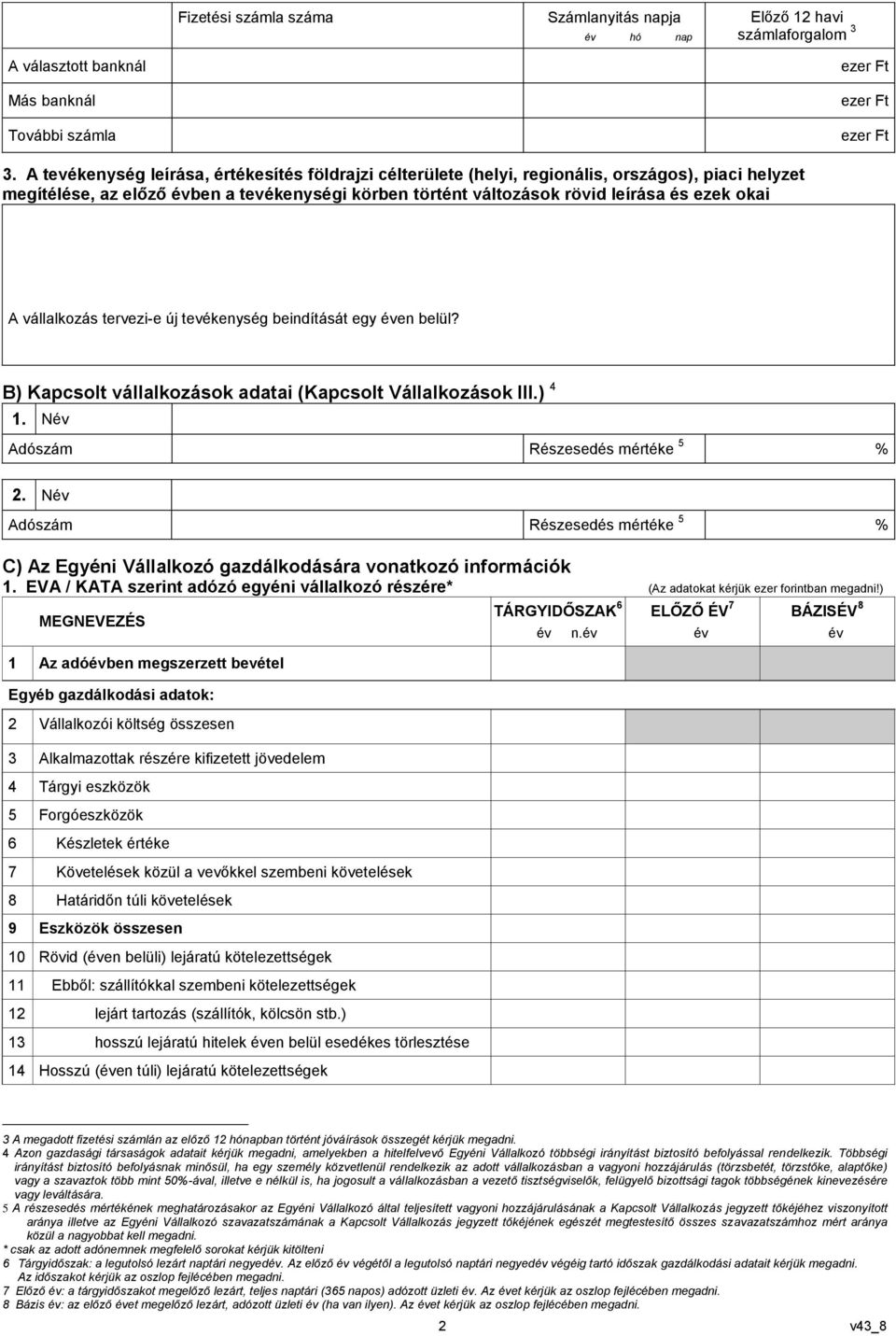 vállalkozás tervezi-e új tevékenység beindítását egy en belül? B) Kapcsolt vállalkozások adatai (Kapcsolt Vállalkozások III.) 4 1. N Adószám Részesedés mértéke 5 % 2.
