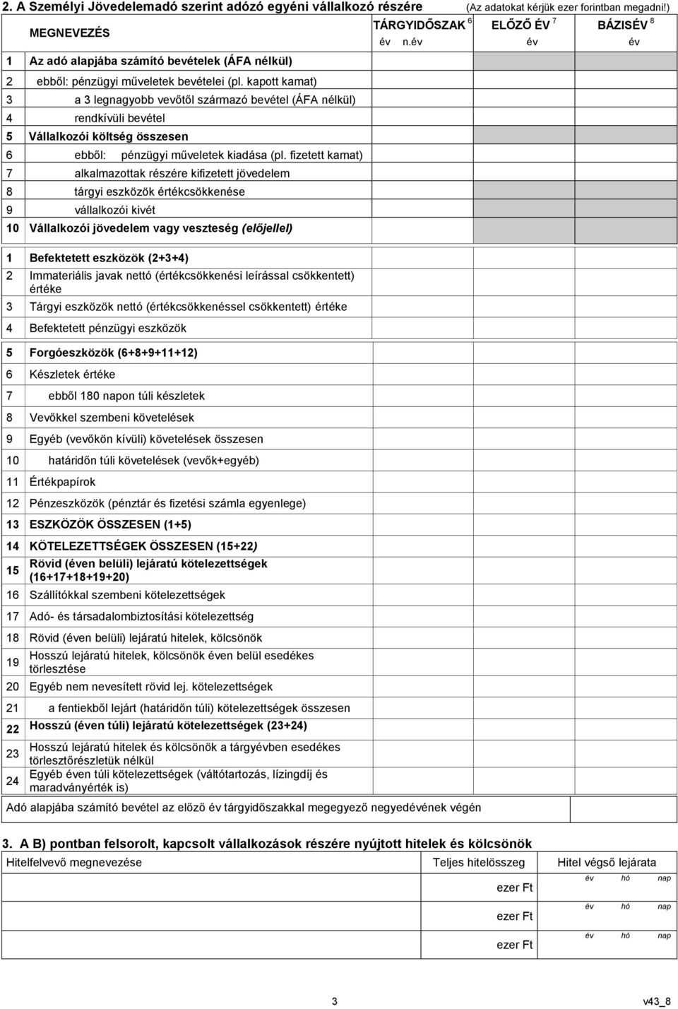 kapott kamat) 3 a 3 legnagyobb vevőtől származó bevétel (ÁFA nélkül) 4 rendkívüli bevétel 5 Vállalkozói költség összesen 6 ebből: pénzügyi műveletek kiadása (pl.