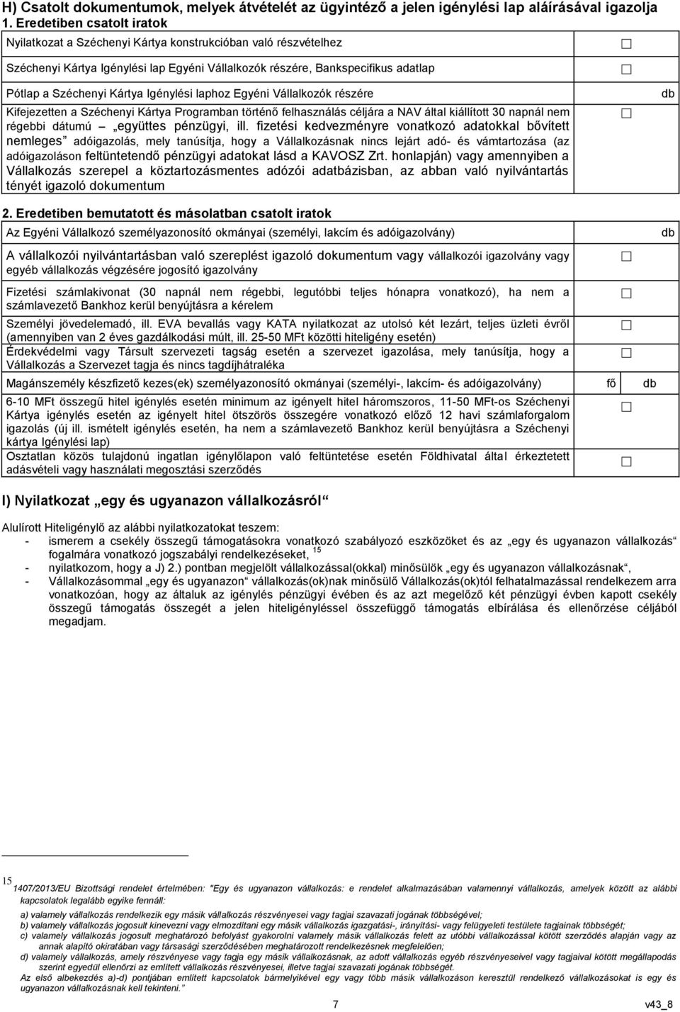 Igénylési laphoz Egyéni Vállalkozók részére Kifejezetten a Széchenyi Kártya Programban történő felhasználás céljára a NAV által kiállított 30 napnál nem régebbi dátumú együttes pénzügyi, ill.