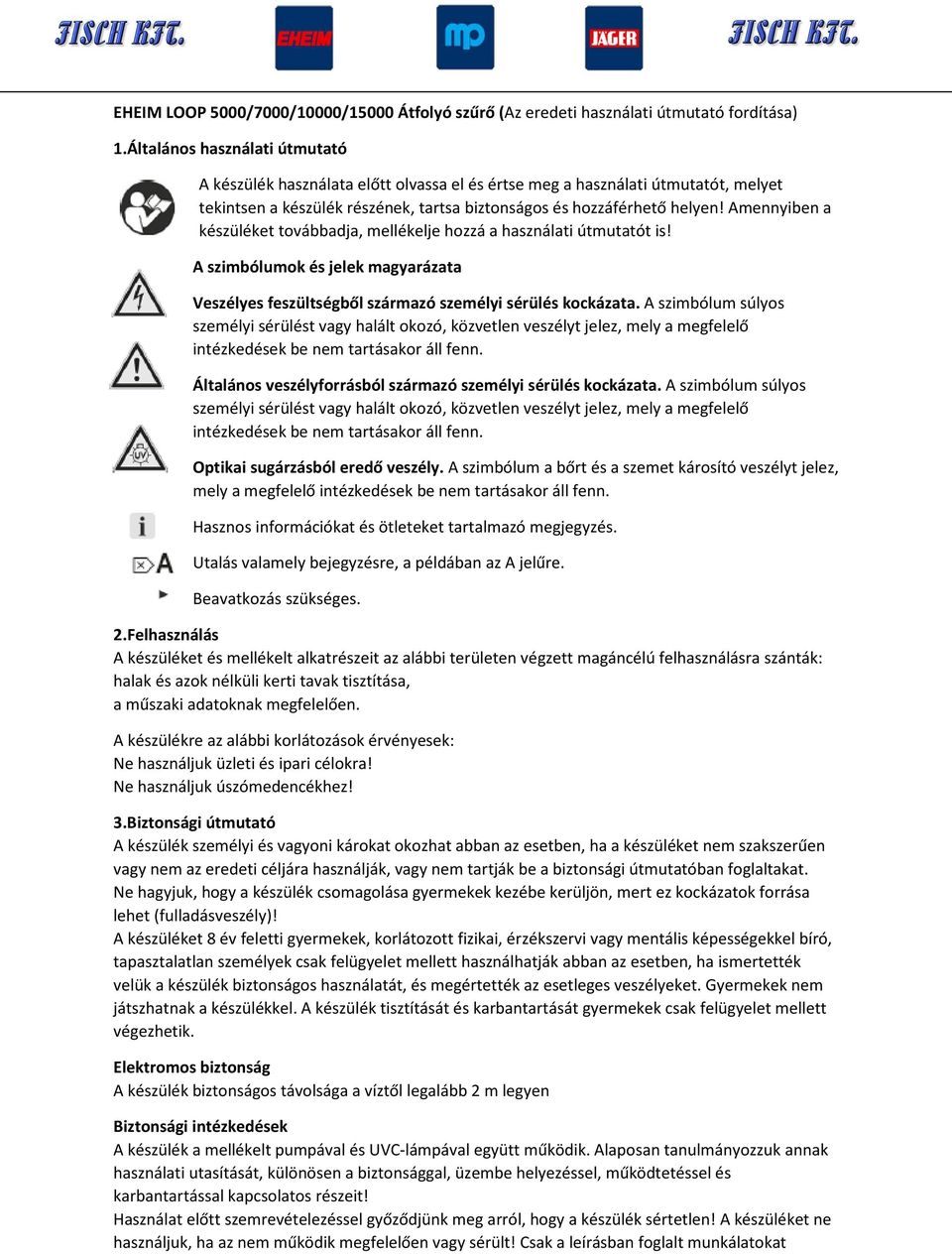 Amennyiben a készüléket továbbadja, mellékelje hozzá a használati útmutatót is! A szimbólumok és jelek magyarázata Veszélyes feszültségből származó személyi sérülés kockázata.