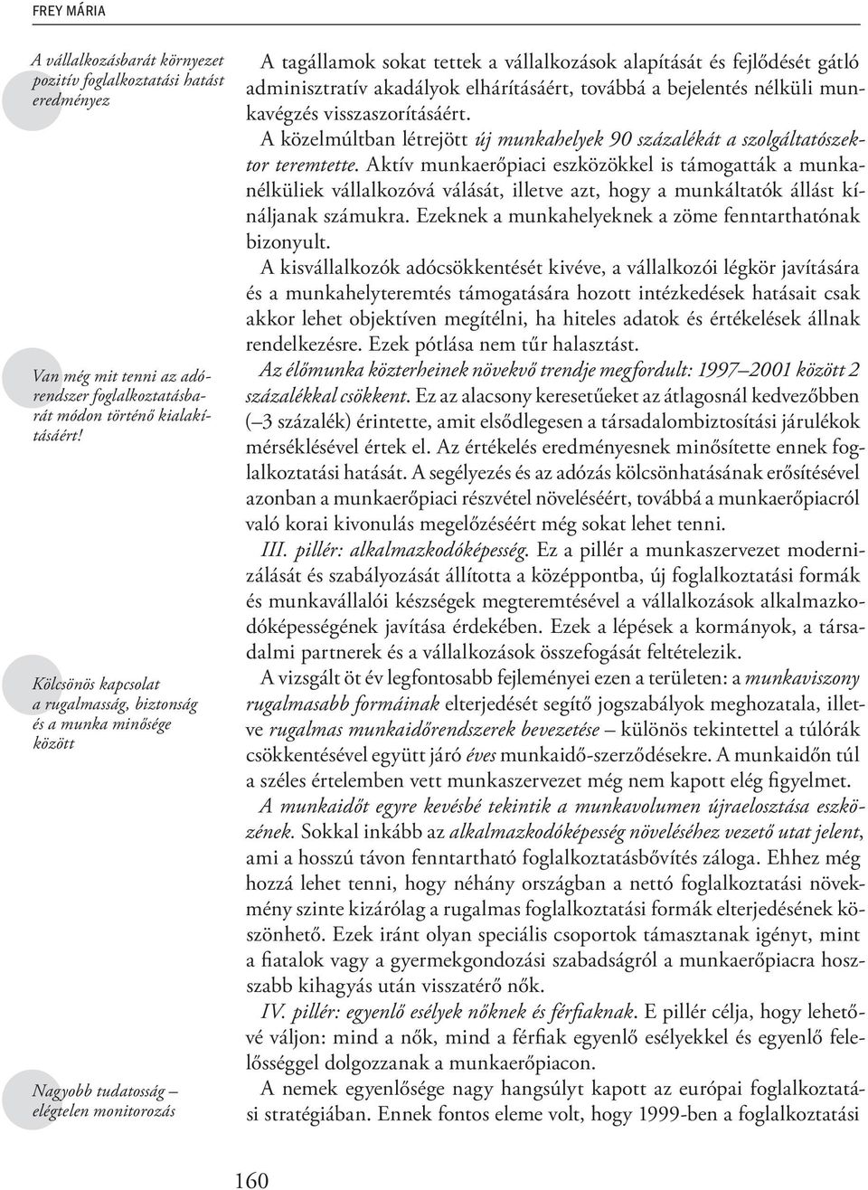 adminisztratív akadályok elhárításáért, továbbá a bejelentés nélküli munkavégzés visszaszorításáért. A közelmúltban létrejött új munkahelyek 90 százalékát a szolgáltatószektor teremtette.