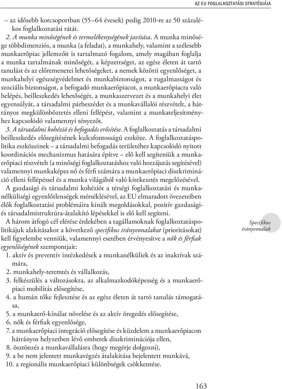 képzettséget, az egész életen át tartó tanulást és az előremenetei lehetőségeket, a nemek közötti egyenlőséget, a munkahelyi egészségvédelmet és munkabiztonságot, a rugalmasságot és szociális