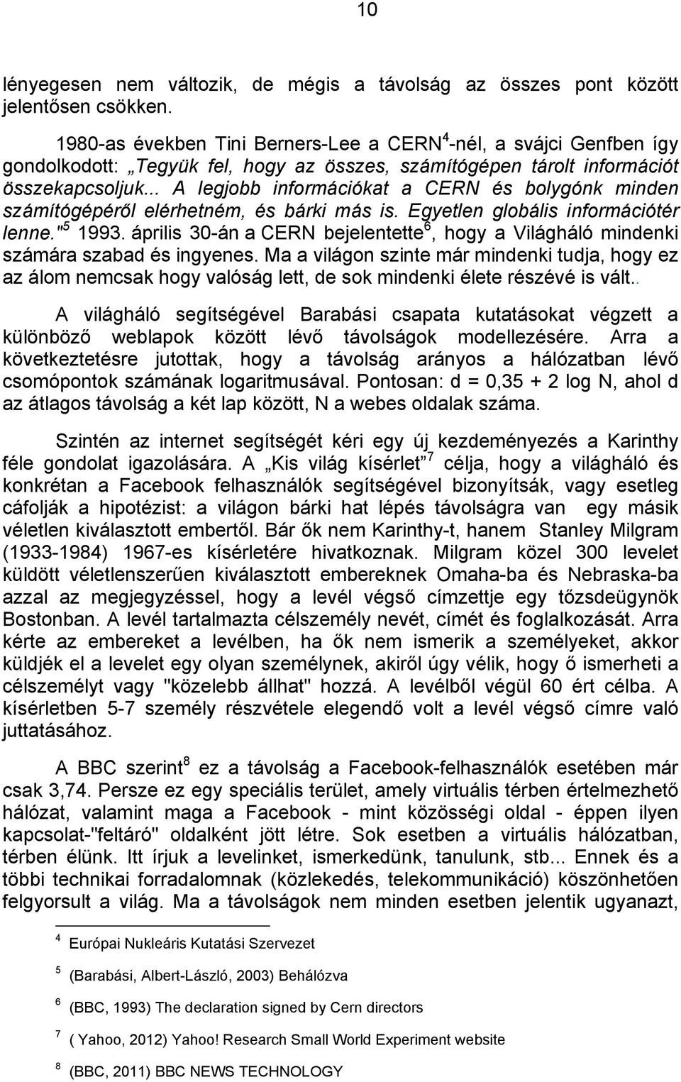 .. A legjobb információkat a CERN és bolygónk minden számítógépéről elérhetném, és bárki más is. Egyetlen globális információtér lenne." 5 1993.