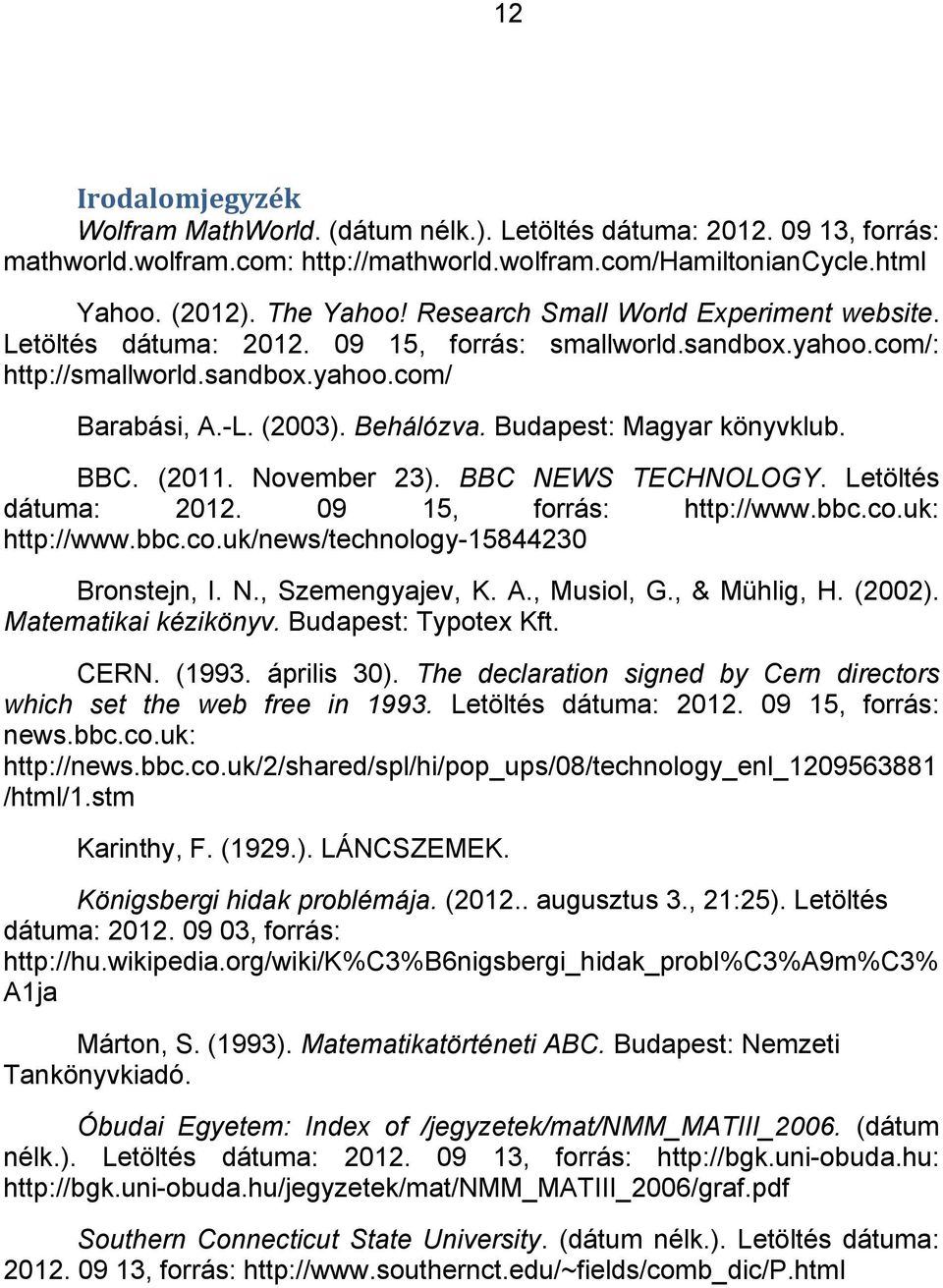 Budapest: Magyar könyvklub. BBC. (2011. November 23). BBC NEWS TECHNOLOGY. Letöltés dátuma: 2012. 09 15, forrás: http://www.bbc.co.uk: http://www.bbc.co.uk/news/technology-15844230 Bronstejn, I. N., Szemengyajev, K.