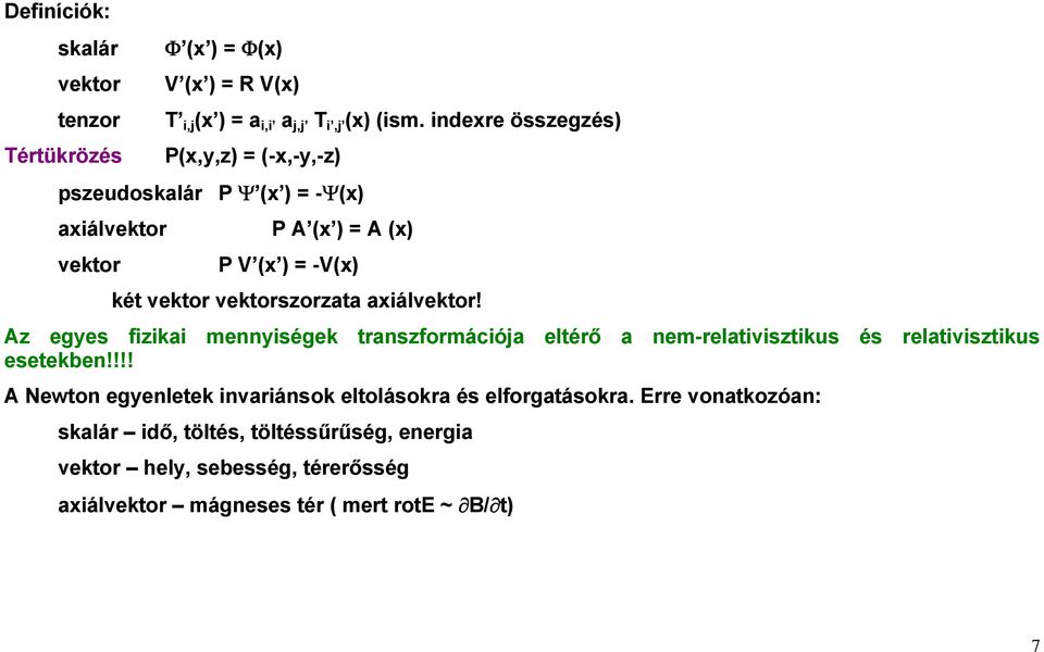 vektorszorzata axiálvektor! Az egyes fizikai mennyiségek transzformációja eltérő a nem-relativisztikus és relativisztikus esetekben!