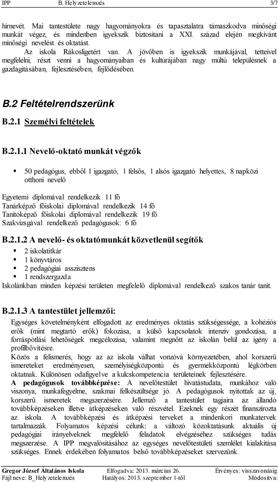 A jövőben is igyekszik munkájával, tetteivel megfelelni, részt venni a hagyományaiban és kultúrájában nagy múltú településnek a gazdagításában, fejlesztésében, fejlődésében. B.2 Feltételrendszerünk B.