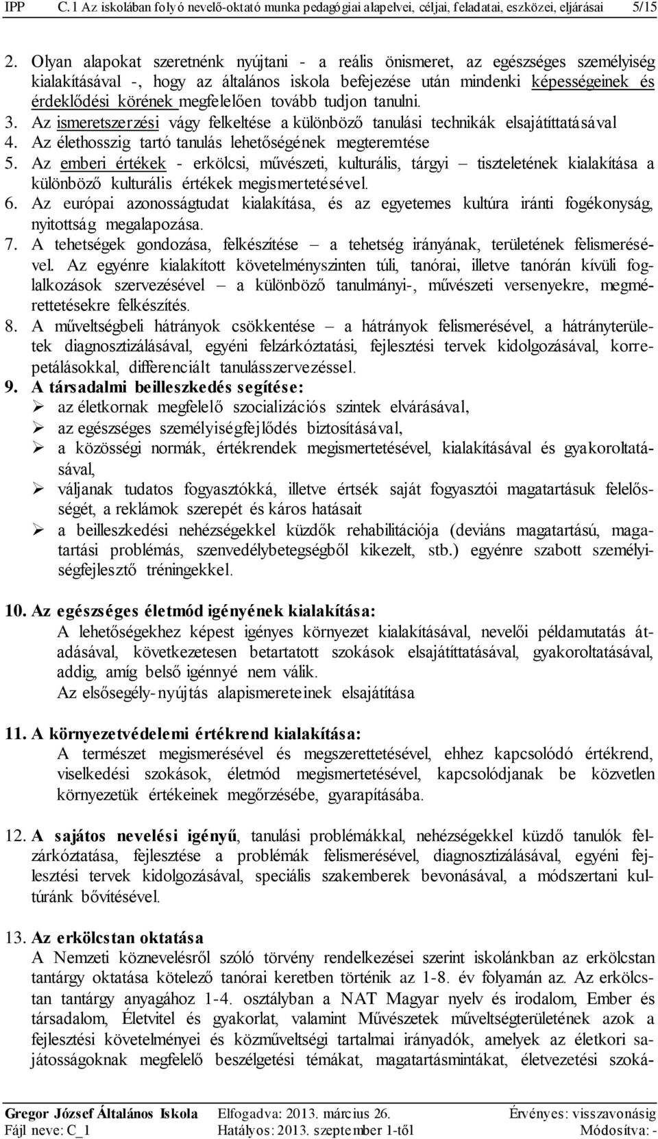 tovább tudjon tanulni. 3. Az ismeretszerzési vágy felkeltése a különböző tanulási technikák elsajátíttatásával 4. Az élethosszig tartó tanulás lehetőségének megteremtése 5.