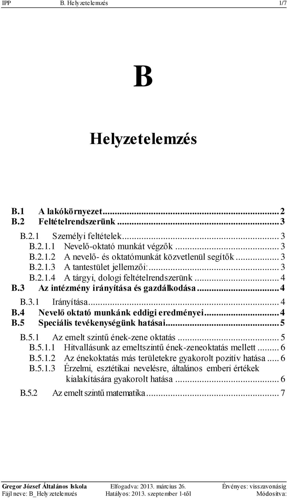 .. 4 B.5 Speciális tevékenységünk hatásai... 5 B.5.1 Az emelt szintű ének-zene oktatás... 5 B.5.1.1 Hitvallásunk az emeltszintű ének-zeneoktatás mellett... 6 B.5.1.2 Az énekoktatás más területekre gyakorolt pozitív hatása.