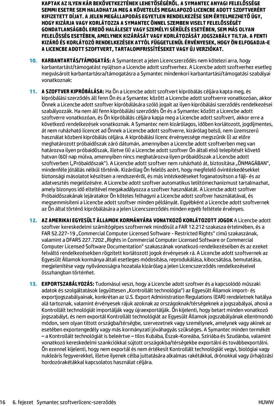 ESETÉBEN, SEM MÁS OLYAN FELELŐSSÉG ESETÉBEN, AMELYNEK KIZÁRÁSÁT VAGY KORLÁTOZÁSÁT JOGSZABÁLY TILTJA.