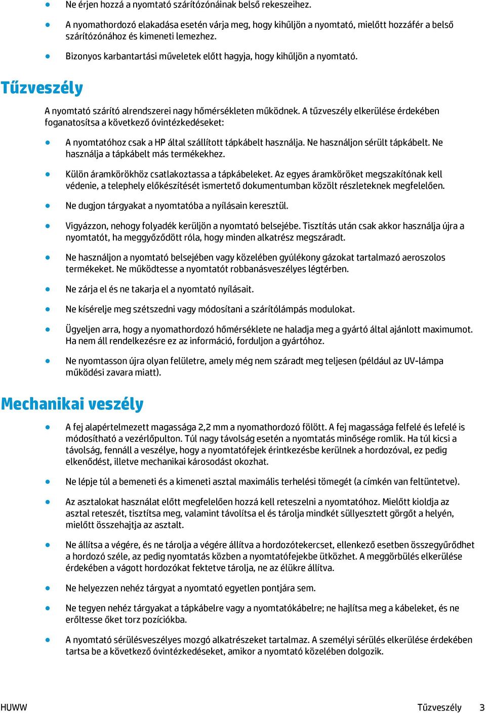 A tűzveszély elkerülése érdekében foganatosítsa a következő óvintézkedéseket: A nyomtatóhoz csak a HP által szállított tápkábelt használja. Ne használjon sérült tápkábelt.