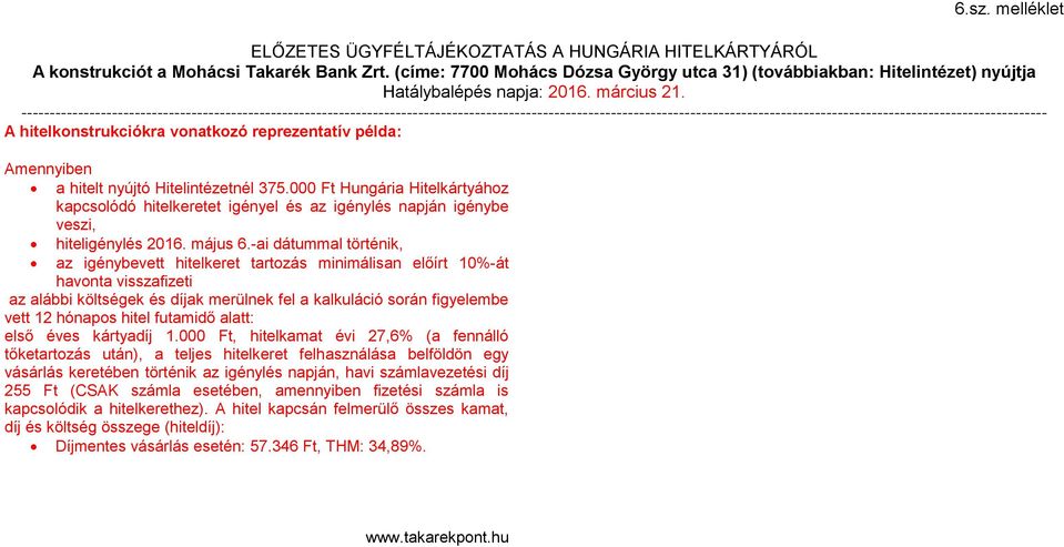 -ai dátummal történik, az igénybevett hitelkeret tartozás minimálisan előírt 10%-át havonta visszafizeti az alábbi költségek és díjak merülnek fel a kalkuláció során figyelembe vett 12 hónapos hitel