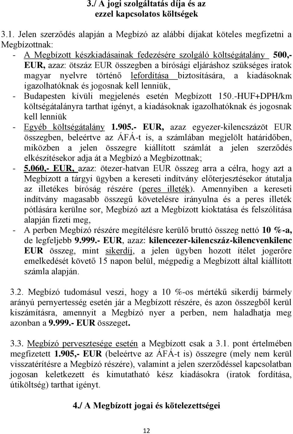 bírósági eljáráshoz szükséges iratok magyar nyelvre történő lefordítása biztosítására, a kiadásoknak igazolhatóknak és jogosnak kell lenniük, - Budapesten kívüli megjelenés esetén Megbízott 150.