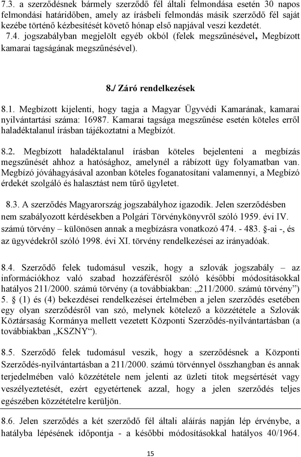 Megbízott kijelenti, hogy tagja a Magyar Ügyvédi Kamarának, kamarai nyilvántartási száma: 16987. Kamarai tagsága megszűnése esetén köteles erről haladéktalanul írásban tájékoztatni a Megbízót. 8.2.