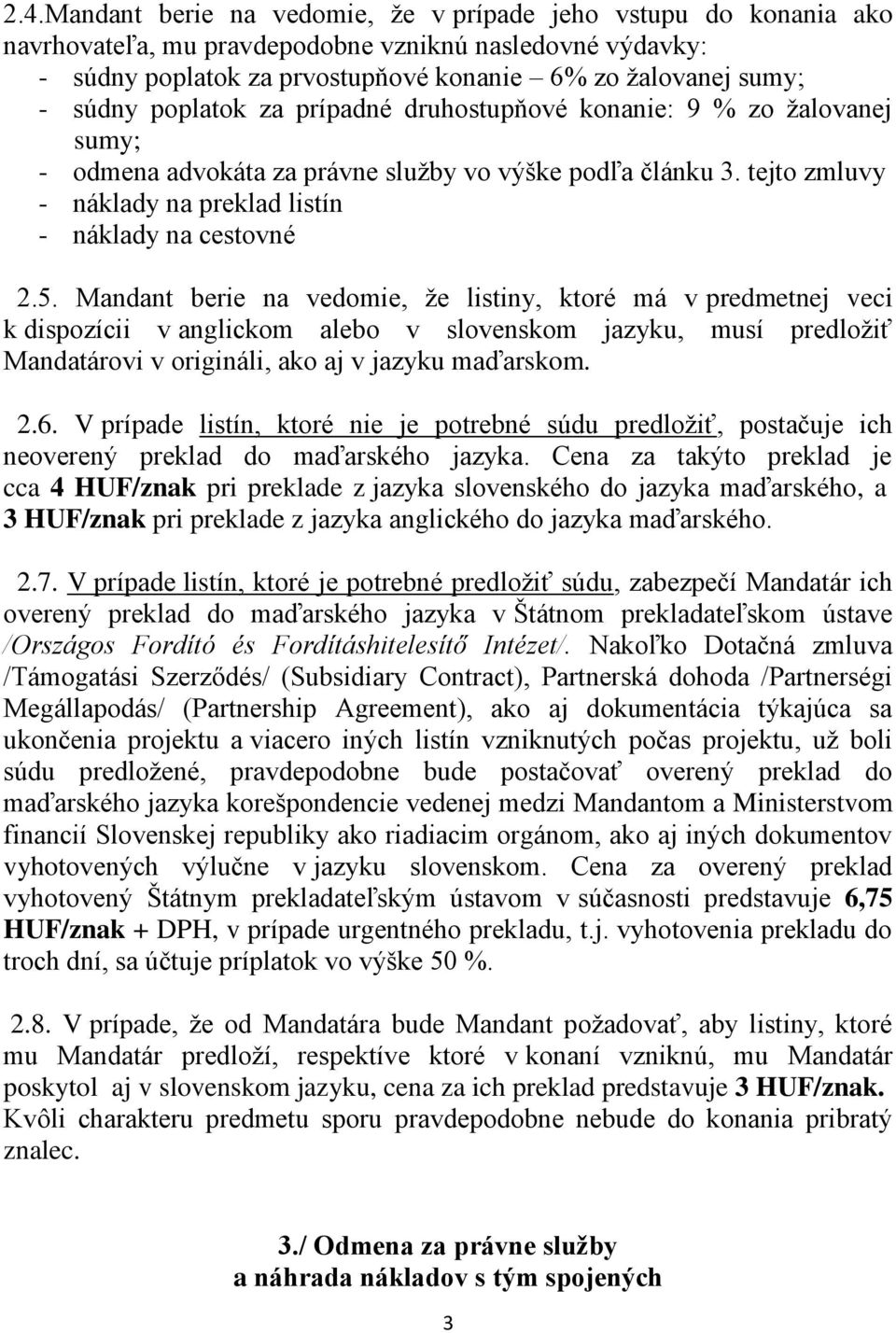 Mandant berie na vedomie, že listiny, ktoré má v predmetnej veci k dispozícii v anglickom alebo v slovenskom jazyku, musí predložiť Mandatárovi v origináli, ako aj v jazyku maďarskom. 2.6.